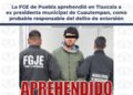 Captura FGE de Puebla a expresidente municipal de Cuautempan, como probable responsable del delito de extorsión